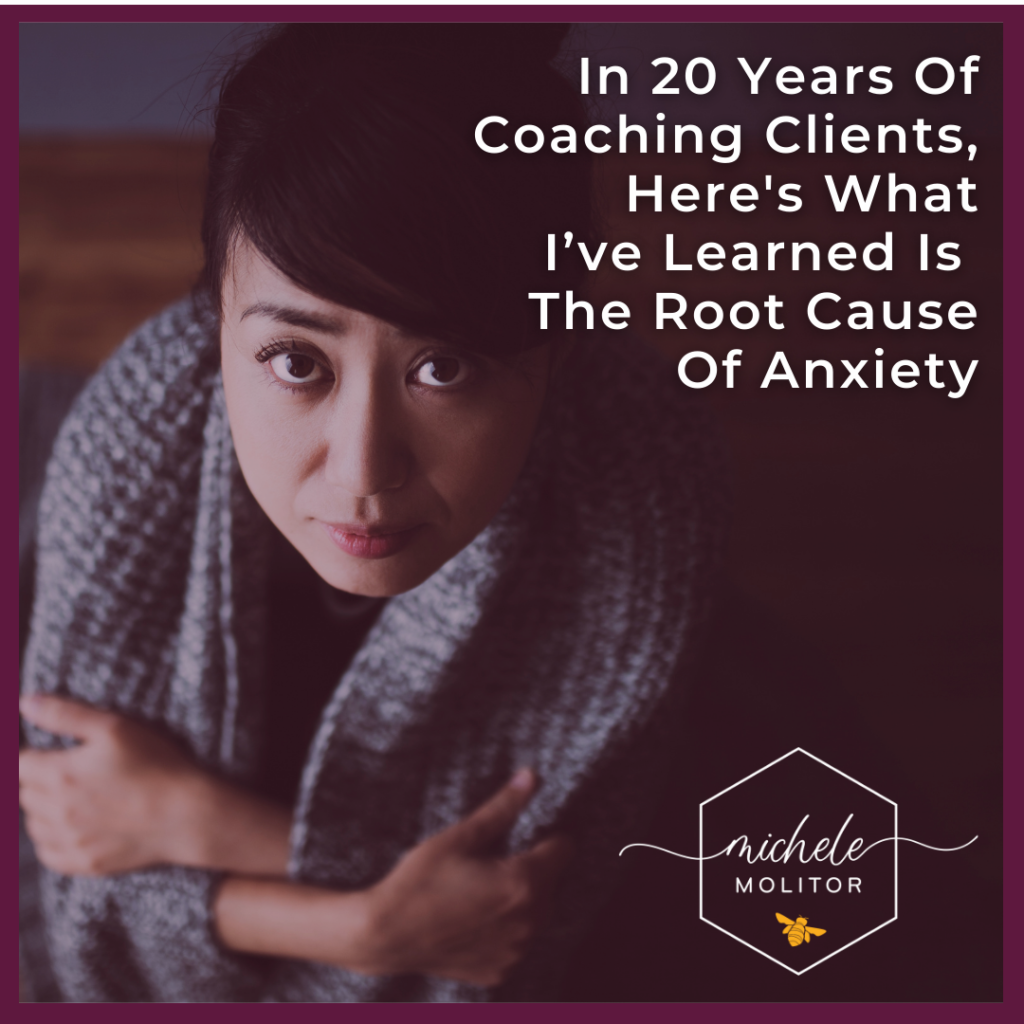 In 20 Years Of Coaching Clients, Here’s What I’ve Learned Is The Root Cause Of Anxiety